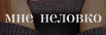 Мне неловко